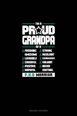 Read I'm A Proud Grandpa Of A Freaking Awesome, Loveable, Cheerful, Positive, Hopeful, Strong, Resilient, Courageous, Valiant, Never-Quitting PKD Warrior: Mileage Log Book -  file in PDF