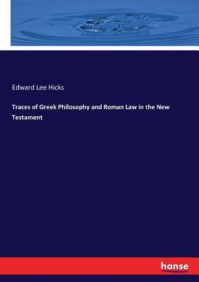 Read online Traces of Greek Philosophy and Roman Law in the New Testament - Edward Lee Hicks | PDF