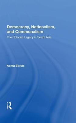 Read online Democracy, Nationalism, and Communalism: The Colonial Legacy in South Asia - Asma Barlas | PDF