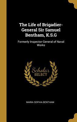 Read online The Life of Brigadier-General Sir Samuel Bentham, K.S.G: Formerly Inspector-General of Naval Works - Maria Sophia Bentham file in PDF