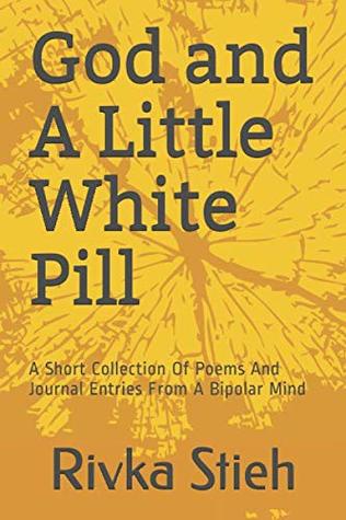 Download God and A Little White Pill: A Collection Of Poems And Journal Entries - Rivka M. Stieh file in PDF