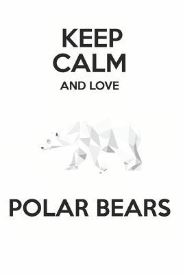 Read online Keep Calm and Love Polar Bears: Cute Polar Bear Lovers Journal / Notebook / Diary / Birthday Gift (6x9 - 110 Blank Lined Pages) -  | PDF