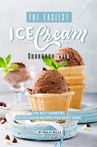 Download The Easiest Ice Cream Cookbook Ever: The Best Varieties of Ice Cream Recipes You Must Have - Molly Mills | ePub