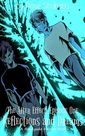Read online The After Effect, Episode One: Reflections and Dreams (Renegade Heroes #1) - Rose Shababy file in ePub