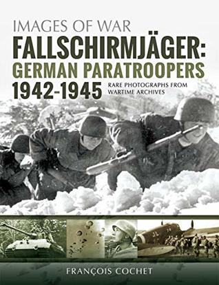 Download Fallschirmjäger. Volume 2: German Paratroopers, 1942–1945 (Images of War) - Franҫois Cochet | ePub