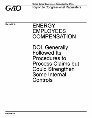 Read online Energy Employees Compensation: DOL Generally Followed Its Procedures to Process Claims but Could Strengthen Some Internal Controls - U.S. Government Accountability Office file in PDF