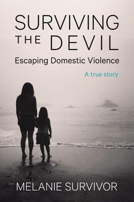 Download Surviving the Devil - Escaping Domestic Violence: A True Story - Melanie Survivor | PDF
