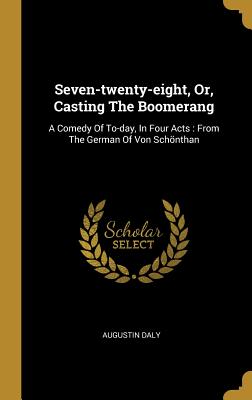 Read Seven-twenty-eight, Or, Casting The Boomerang: A Comedy Of To-day, In Four Acts: From The German Of Von Sch�nthan - Augustin Daly | PDF