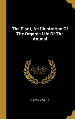 Download The Plant, An Illustration Of The Organic Life Of The Animal - Harland Coultas | ePub