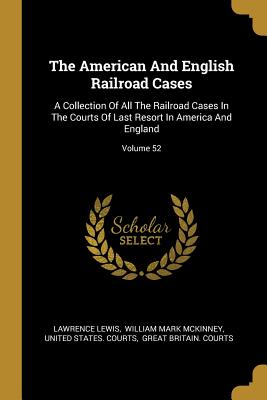 Download The American And English Railroad Cases: A Collection Of All The Railroad Cases In The Courts Of Last Resort In America And England; Volume 52 - Lawrence Lewis file in ePub