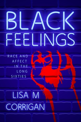 Read Black Feelings: Race and Affect in the Long Sixties - Lisa M Corrigan | PDF