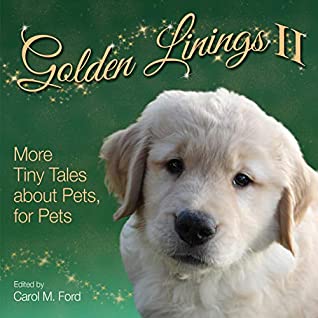 Read Online Golden Linings II: More Tiny Tales about Pets, for Pets - Carol M. Ford | PDF