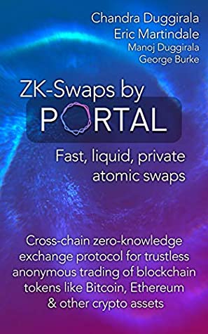 Read ZK-SWAPS by PORTAL: FAST, LIQUID, PRIVATE ATOMIC SWAPS: Cross-chain zero-knowledge exchange protocol for trustless anonymous trading of blockchain tokens like Bitcoin, Ethereum & other crypto assets - Chandra Duggirala | PDF