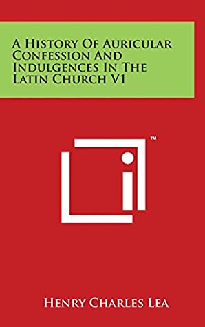 Read A History Of Auricular Confession And Indulgences In The Latin Church V1 - Henry Charles Lea file in ePub