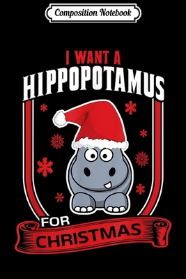 Read Composition Notebook: Christmas Gift I Want A Hippopotamus Xmas Hippo Journal/Notebook Blank Lined Ruled 6x9 100 Pages - Thilo Petersen-Jansen | PDF