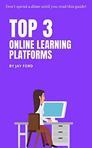 Download Top 3 Online Learning Platforms: Don't Spend a Dime Until You Read This Guide! - Jay Ford | PDF