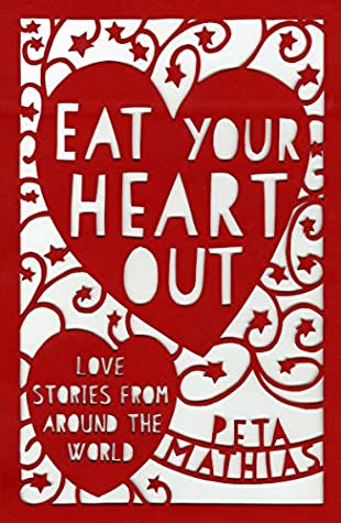 Full Download Eat Your Heart Out: Love Stories from around the World - Peta Mathias | PDF
