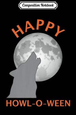 Full Download Composition Notebook: Happy Howl-O-Ween Howling Wolf Premium Journal/Notebook Blank Lined Ruled 6x9 100 Pages - Hans-Wilhelm Lenz | ePub