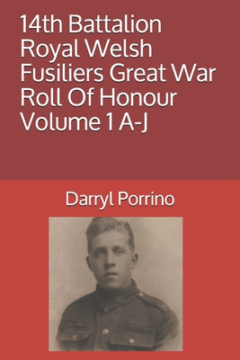 Read 14th Battalion Royal Welsh Fusiliers Great War Roll Of Honour Volume 1 A-J - Darryl Porrino file in PDF